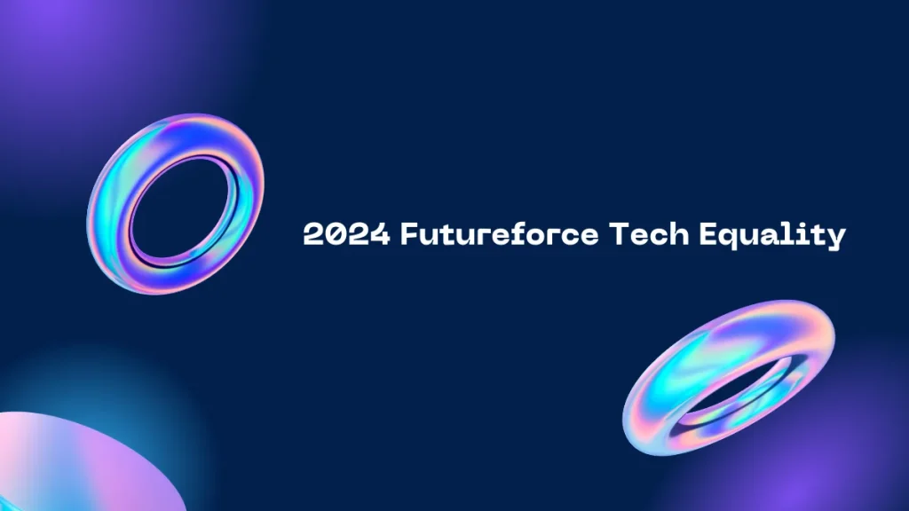 2024 Futureforce Tech Equality, tech equality, Salesforce Futureforce, diversity in tech, digital divide, underrepresented groups in tech, inclusive technology, Futureforce Tech Launchpad, CodePath partnerships.